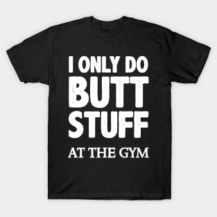 Butt Stuff I Only Do At the Gym - Squats Funny Workout T-Shirt